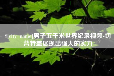 三沙男子五千米世界纪录视频-切普特盖展现出强大的实力