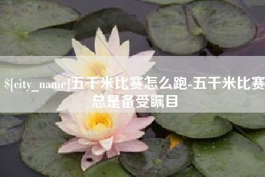三沙五千米比赛怎么跑-五千米比赛总是备受瞩目