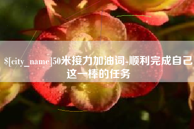 三沙50米接力加油词-顺利完成自己这一棒的任务