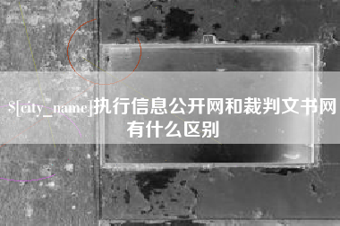 三沙执行信息公开网和裁判文书网有什么区别