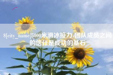 三沙5000米滑冰接力-团队成员之间的信任是成功的基石