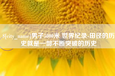 三沙男子5000米 世界纪录-田径的历史就是一部不断突破的历史
