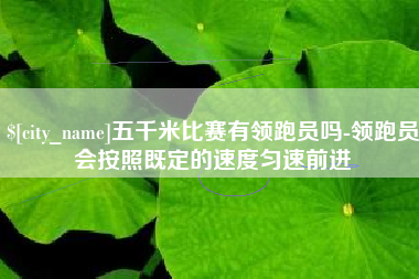 三沙五千米比赛有领跑员吗-领跑员会按照既定的速度匀速前进