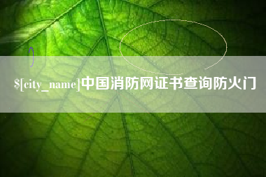 三沙中国消防网证书查询防火门