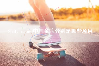 三沙中国金牌分别是哪些项目